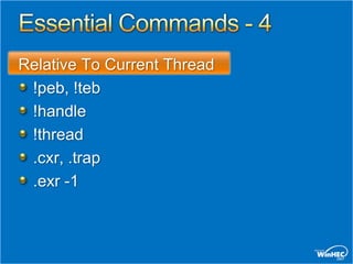 Relative To Current Thread
 !peb, !teb
 !handle
 !thread
 .cxr, .trap
 .exr -1
 