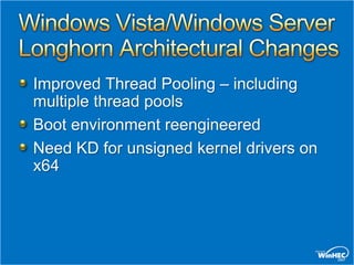 Improved Thread Pooling – including
multiple thread pools
Boot environment reengineered
Need KD for unsigned kernel drivers on
x64
 