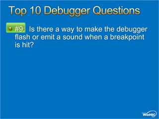 #9: Is there a way to make the debugger
flash or emit a sound when a breakpoint
is hit?
 