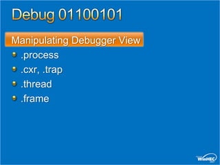 Manipulating Debugger View
 .process
 .cxr, .trap
 .thread
 .frame
 