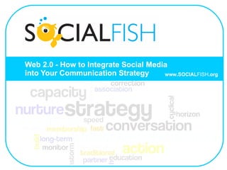 Web 2.0 - How to Integrate Social Media    into Your Communication Strategy www.SOCIAL FISH .org 