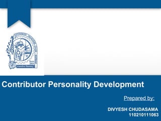 Contributor Personality Development 
Prepared by: 
DIVYESH CHUDASAMA 
110210111063 
 
