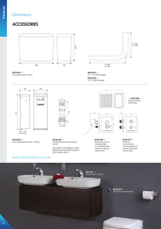Dimensions
Accessories
495
330
150 A = 430
B = 500
A = 430
B = 340
D811/FLUSHPIPE/38 - 1 1/2” to 1 1/2” (A)
D811/FLUSHPIPE - 2” to 1 1/2” (B)
WC02-001
Concealedplasticcistern
WC02-031
1½”x1½”(A)Flushpipes
WC02-032
1½”x2”(B)Flushpipes
513
156 208
92 OUTLET
1 1/2” BSP
45
155
WC02-003
Concealedplasticcistern-Vertical
WC00-098
Airbreak(backflowpreventer)
forWC
Fixing:28mminlet38/40mmoutlet.
Reducingsetsavailabletoreduce
28mminletto22mm.
Please note: Illustrations not to scale
WC02-009
WCFlushvalvewithsensor
AT01-001
ClassicTapinChrome
WC00-006
FlushvalveManual
OverridePlate:
CanbefittedtoIPS
panelsorwallupto
120mmthick
WC00-097
HalfFlush
FullFlushPlate:
CanbefittedtoIPS
panelsorwallupto
120mmthick
80
8 100 100
120 76
136
150
150
27
8
WC00-084
Wallconduitfor
FlushPlates
WCFlushing
666
 