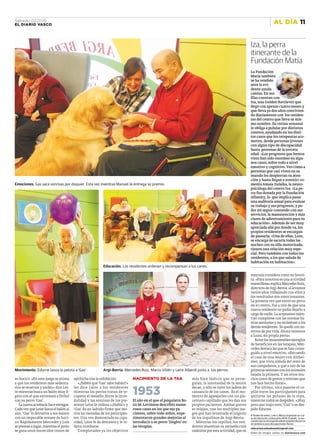 Sábado 02.01.10
EL DIARIO VASCO                                                                                                                                                                 AL DÍA 11


                                                                                                                                                           Iza, la perra
                                                                                                                                                           itinerante de la
                                                                                                                                                           Fundación Matía
                                                                                                                                                           La Fundación
                                                                                                                                                           Matía también
                                                                                                                                                           se ha rendido
                                                                                                                                                           ante la evi-
                                                                                                                                                           dente ayuda
                                                                                                                                                           canina. En sus
                                                                                                                                                           filas cuentan con
                                                                                                                                                           Iza, una Golden Retriever que
                                                                                                                                                           llegó con apenas cuatro meses y
                                                                                                                                                           que lleva ya dos años convivien-
                                                                                                                                                           do diariamente con los residen-
                                                                                                                                                           tes del centro que lleva su mis-
                                                                                                                                                           mo nombre. Su rutina semanal
                                                                                                                                                           le obliga a pulular por distintos
                                                                                                                                                           centros, ayudando en los disti-
                                                                                                                                                           tos casos que los terapeutas aco-
                                                                                                                                                           meten, desde personas jóvenes
                                                                                                                                                           con algún tipo de discapacidad
                                                                                                                                                           hasta personas de la tercera
                                                                                                                                                           edad. «Los progresos que hemos
                                                                                                                                                           visto han sido enormes en algu-
                                                                                                                                                           nos casos, sobre todo a nivel
                                                                                                                                                           emotivo y cognitivo. Ves cómo a
                                                                                                                                                           personas que casi viven en su
                                                                                                                                                           mundo les despiertan su aten-
                                                                                                                                                           ción y hasta llegan a sonreir» co-
Emociones. Gas saca sonrisas por doquier. Esta vez mientras Manuel le entrega su premio.                                                                   menta Amaia Zulaika, la neuro-
                                                                                                                                                           psicóloga del centro Iza. «La pe-
                                                                                                                                                           rra fue donada por la Fundación
                                                                                                                                                           Afinnity, lo que implica pasar
                                                                                                                                                           una auditoría anual para evaluar
                                                                                                                                                           su trabajo y sus progresos, y po-
                                                                                                                                                           der así seguir contando con sus
                                                                                                                                                           servicios, la manutención y más
                                                                                                                                                           clases de adiestramiento para su
                                                                                                                                                           educación». Además de ser muy
                                                                                                                                                           apreciada allá por donde va, los
                                                                                                                                                           propios residentes se encargan
                                                                                                                                                           de pasearla. «Una de ellas, Lore,
                                                                                                                                                           se encarga de sacarla todas las
                                                                                                                                                           noches con su silla motorizada,
                                                                                                                                                           tienen una relación muy espe-
                                                                                                                                                           cial. Pero también con todos los
                                                                                                                                                           residentes, a los que saluda de
                                                                                                                                                           habitación en habitación».
                                                            Educación. Los residentes ordenan y recompensan a los canes.

                                                                                                                                                           mayoría considera como su favori-
                                                                                                                                                           ta. «Para nosotros es una actividad
                                                                                                                                                           maravillosa» explica Mercedes Ruiz,
                                                                                                                                                           directora de Argi-Berria. «Llevamos
                                                                                                                                                           varios años trabajando con ellos y
                                                                                                                                                           los resultados son emocionantes.
                                                                                                                                                           La primera vez que entró un perro
                                                                                                                                                           en el centro, fue a raíz de que una
                                                                                                                                                           nueva residente no podía dejarlo a
                                                                                                                                                           cargo de nadie. La aceptamos mien-
                                                                                                                                                           tras cumpliese con las normas bá-
                                                                                                                                                           sicas sanitarias y no molestase a los
                                                                                                                                                           demás residentes. Se quedó con no-
                                                                                                                                                           sotros de por vida. Ahora tenemos
                                                                                                                                                           a Luna, mi propia perra».
                                                                                                                                                              Entre los innumerables ejemplos
                                                                                                                                                           de beneficios en las terapias, Mer-
                                                                                                                                                           cedes destaca las que se han conse-
                                                                                                                                                           guido a nivel emotivo. «Recuerdo
                                                                                                                                                           el caso de una mujer con Alzhei-
                                                                                                                                                           mer, que vivía aislada del resto de
                                                                                                                                                           sus compañeros, y que a raíz de las
Movimiento. Edurne lanza la pelota a ‘Gas’.                 Argi-Berria. Mercedes Ruiz, Marco Villén y Leire Alberdi junto a los perros.                   primeras sesiones con los animales
                                                                                                                                                           bajaba la primera. Y así otros mu-
su hocico. «En este juego se anima      salchicha tras la exhibición.           NACIMIENTO DE LA TAA                 más bien lúdicos que se perse-        chos casos de gestos y sonrisas que
a que los residentes más sedenta-          «¿Sabéis que ‘Gas’ sabe hablar?»                                          guían, la intensidad de la sesión     nos han hecho llorar».
rios se muevan y anden» dice Lei-       les dice Leire a los residentes                                              decae, y sólo se oyen los jadeos de      Por último, toca pasarse el ce-
re mientras busca un balón muy li-
gero con el que entrenará a fútbol
                                        mientras los perros tratan de re-
                                        cuperar el resuello. Entre la incre-
                                                                                1953                                 cansancio de los canes. Es el mo-
                                                                                                                     mento de agasajarles con un pla-
                                                                                                                                                           pillo entre los participantes para
                                                                                                                                                           quitarse las pelusas de la ropa,
con su perro ‘Gas’.                     dulidad y las sonrisas de los pre-      El año en el que el psiquiatra Bo-   centero cepillado que les dan sus     mientras todos se despiden. «¡Huy
   La nueva acrobacia hace estragos.    sentes Leire le ordena «¡Habla!» y      ris M. Levinson describió nume-      propios pacientes. Ambas partes       pero que majo eres, ‘Gas’!» se des-
Cada vez que Leire lanza el balón al    ‘Gas’ da un ladrido firme que mo-       rosos casos en los que sus pa-       se relajan, tras los multiples jue-   pide Edurne.
aire, ‘Gas’ lo devuelve a sus manos     tiva las risotadas de los participan-   cientes, sobre todo niños, expe-     gos que han levantado el jolgorio
                                                                                                                                                           A finales de enero, Leire y Marco organizan un cur-
con un impecable remate de hoci-        tes. Una vez demostrada su capa-        rimentaron grandes mejorías al       de los inquilinos de Argi-Berria.     so de educación canina junto AEPA-Euskadi, la aso-
co. Rápidamente Mercedes y Luis         cidad, Leire le da descanso y le or-    introducir a su perro ‘Jingles’ en      Mientras los cepillan, los resi-   ciación que se encarga del adiestramiento de perros
                                                                                                                                                           de asistencia para discapacitados físicos.
se prestan a jugar, mientras el perro   dena tumbarse.                          las terapias.                        dentes muestran su satisafacción      educacioncaninadonosti@gmail.com
se gana unos merecidos trozos de           Completados ya los objetivos                                              unánime por esta actividad, que su
                                                                                                                                                           Video de terapia canina en diariovasco.com
 