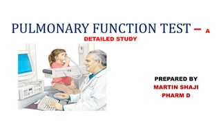 PULMONARY FUNCTION TEST – A
DETAILED STUDY
PREPARED BY
MARTIN SHAJI
PHARM D
 