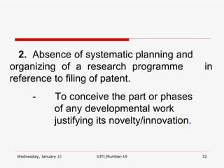 2. Absence of systematic planning and  organizing of a research programme  in reference to filing of patent. - To conceive the part or phases  of any developmental work  justifying its novelty/innovation . 