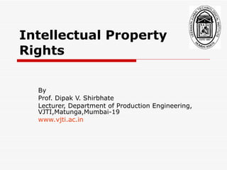Intellectual Property Rights By Prof. Dipak V. Shirbhate  Lecturer, Department of Production Engineering, VJTI,Matunga,Mum...