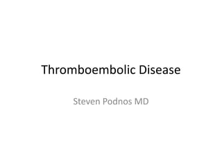 Thromboembolic Disease

     Steven Podnos MD
 