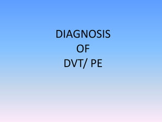 DIAGNOSIS
   OF
 DVT/ PE
 