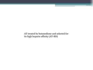AT treated by butanedione and selected for 
its high heparin affinity (AT-BD) 
