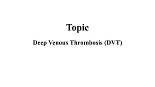Topic
Deep Venous Thrombosis (DVT)
 