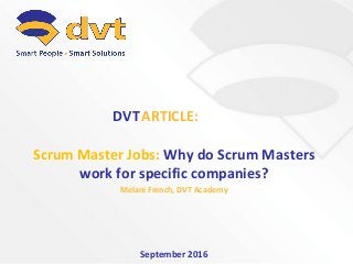 Scrum Master Jobs: Why do Scrum Masters
work for specific companies?
Melani French, DVT Academy
September 2016
ARTICLE:DVT
 
