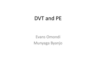 DVT and PE
Evans Omondi
Munyaga Byanjo
 