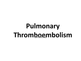 Pulmonary
Thromboembolism
Shime c2
 
