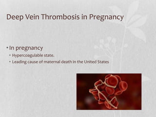 Deep Vein Thrombosis in Pregnancy


• In pregnancy
 • Hypercoagulable state.
 • Leading cause of maternal death in the United States
 