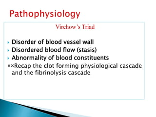 Virchow’s Triad
 Disorder of blood vessel wall
 Disordered blood flow (stasis)
 Abnormality of blood constituents
××Rec...