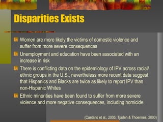 Disparities Exists <ul><li>Women are more likely the victims of domestic violence and suffer from more severe consequences...