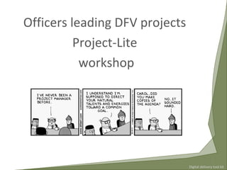 Digital delivery tool kit
Officers leading DFV projects
Project-Lite
workshop
1
 