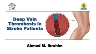 Deep Vein
Thrombosis in
Stroke Patients
Ahmed M. Ibrahim
 