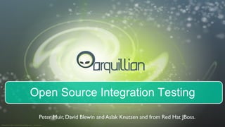 Open Source Integration Testing
 Peter Muir, David Blewin and Aslak Knutsen and from Red Hat JBoss.	

 