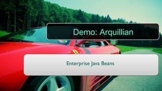 Demo: Arquillian


Enterprise Java Beans	

 