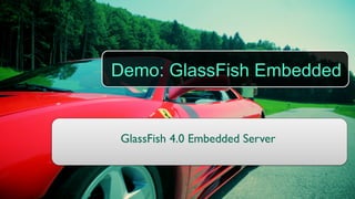 Demo: GlassFish Embedded


GlassFish 4.0 Embedded Server	

 
