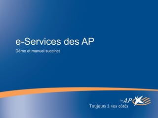 e-Services des AP
Démo et manuel succinct
 