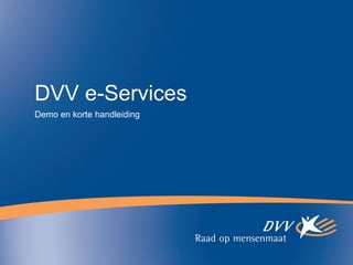DVV e-Services
Demo en korte handleiding
 