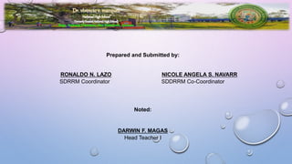 Brgy. Ibabang Tayuman, San Francisco, Quezon
Prepared and Submitted by:
RONALDO N. LAZO NICOLE ANGELA S. NAVARR
SDRRM Coordinator SDDRRM Co-Coordinator
Noted:
DARWIN F. MAGAS
Head Teacher I
 