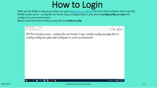 Cont. Login
28-09-2017 Preapared By:Soham Kansodaria 11
After rename the file again open http://127.0.0.1/dvwa then you find like this in your browser.So, now following the
below steps
 