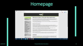 Attacks
• Low security
• Brute Force/Weak Passwords;
• http://127.0.0.1/dvwa/login.php
• http://127.0.0.1/dvwa/vulnerabilities/brute/
• Command Execution
• http://127.0.0.1/dvwa/vulnerabilities/exec/
• Cross Site Request Forgery (CSRF)
• http://127.0.0.1/dvwa/vulnerabilities/csrf/
• File Inclusion
• http://127.0.0.1/dvwa/vulnerabilities/fi/?page=include.php
• SQL Injection
• http://127.0.0.1/dvwa/vulnerabilities/sqli/
• http://127.0.0.1/dvwa/vulnerabilities/brute/
28-09-2017 Preapared By:Soham Kansodaria 16
 