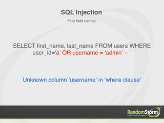 SQL Injection
                   Find ﬁeld names




SELECT ﬁrst_name, last_name FROM users WHERE
     user_id=ʻaʼ OR username = ʻadminʼ -- ʼ



   Unknown column ʻusernameʼ in ʻwhere clauseʼ
 