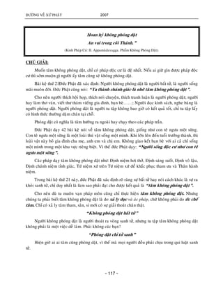 ÑÖÔØNG VEÀ XÖÙ PHAÄT 2007
- 117 -
Hoan hyû khoâng phoùng daät
An vui trong coõi Thaùnh.”
(Kinh Phaùp Cuù: II. Appamaødavagga. Phaåm Khoâng Phoùng Daät).
CHUÙ GIAÛI:
Muoán taâm khoâng phoùng daät, chæ coù phaùp ñoäc cö laø ñeä nhaát. Neáu ai giöõ gìn ñöôïc phaùp ñoäc
cö thì sôùm muoän gì ngöôøi aáy taâm cuõng seõ khoâng phoùng daät.
Baøi keä thöù 21Ñöùc Phaät ñaõ xaùc ñònh: Ngöôøi khoâng phoùng daät laø ngöôøi baát töû, laø ngöôøi soáng
maõi muoân ñôøi. Ñöùc Phaät cuõng noùi: “Ta thaønh chaùnh giaùc laø nhôø taâm khoâng phoùng daät”.
Cho neân ngöôøi thích hoäi hoïp, thích noùi chuyeän, thích tranh luaän laø ngöôøi phoùng daät; ngöôøi
hay laøm thô vaên, vieát thö thaêm vieáng gia ñình, baïn beø……; Ngöôøi ñoïc kinh saùch, nghe baêng laø
ngöôøi phoùng daät. Ngöôøi phoùng daät laø ngöôøi tu taäp khoâng bao giôø coù keát quaû toát, chæ tu taäp laáy
coù hình thöùc thöôøng daäm chaân taïi choã.
Phoùng daät coù nghóa laø taâm höôùng ra ngoaøi hay chaïy theo caùc phaùp traàn.
Ñöùc Phaät daïy 42 baøi keä noùi veà taâm khoâng phoùng daät, gioáng nhö con teâ ngöu moät söøng.
Con teâ ngöu moät söøng laø moät loaøi thuù vaät soáng moät mình. Khi lôùn leân ñeán tuoåi tröôûng thaønh, thì
loaøi vaät naøy boû gia ñình cha meï, anh em vaø chò em. Khoâng giao keát baïn beø vôùi ai caû chæ soáng
moät mình trong moät khu vöïc rieâng bieät. Vì theá ñöùc Phaät daïy: “Ngöôøi soáng ñoäc cö nhö con teâ
ngöu moät söøng”.
Caùc phaùp daïy taâm khoâng phoùng daät nhö: Ñònh nieäm hôi thôû, Ñònh saùng suoát, Ñònh voâ laäu,
Ñònh chaùnh nieäm tænh giaùc, Töù nieäm xöù treân Töù nieäm xöù ñeå khaéc phuïc tham öu vaø Thaân haønh
nieäm.
Trong baøi keä thöù 21 naøy, ñöùc Phaät ñaõ xaùc ñònh roõ raøng söï baát töû hay noùi caùch khaùc laø söï ra
khoûi sanh töû, chæ duy nhaát laø laøm sao phaûi ñaït cho ñöôïc keát quaû laø “taâm khoâng phoùng daät”.
Cho neân duø tu muoân vaïn phaùp moân cuõng chæ thöïc hieän taâm khoâng phoùng daät. Nhöng
chuùng ta phaûi bieát taâm khoâng phoùng daät laø do xaû ly duïc vaø aùc phaùp, chöù khoâng phaûi do öùc cheá
taâm. Chæ coù xaû ly taâm tham, saân, si môùi coù söï giaûi thoaùt chaân thaät.
“Khoâng phoùng daät baát töû”
Ngöôøi khoâng phoùng daät laø ngöôøi thoaùt ra voøng sanh töû, nhöng tu taäp taâm khoâng phoùng daät
khoâng phaûi laø moät vieäc deã laøm. Phaûi khoâng caùc baïn?
“Phoùng daät chæ töû sanh”
Hieän giôø ai ai taâm cuõng phoùng daät, vì theá maø moïi ngöôøi ñeàu phaûi chòu trong qui luaät sanh
töû.
 
