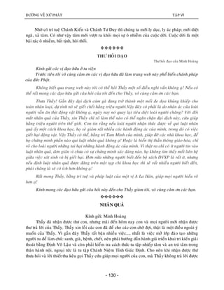 ÑÖÔØNG VEÀ XÖÙ PHAÄT TAÄP VI
- 130 -
Nhôø coù trí tueä Chaùnh Kieán vaø Chaùnh Tö Duy thì chuùng ta môùi ly duïc, ly aùc phaùp; môùi dieät
ngaõ, xaû taâm. Coù nhö vaäy taâm môùi vöôït ra khoûi moïi söï oâ nhieãm cuûa cuoäc ñôøi. Cuoäc ñôøi laø moät
baõi raùc oâ nhieãm, baát tònh, hoâi thoái.

THÖ HOÛI ÑAÏO
Thö hoûi ñaïo cuûa Minh Hoaøng
Kính göûi caùc vò ñaïo höõu ôû tu vieän
Tröôùc tieân toâi voâ cuøng caûm ôn caùc vò ñaïo höõu ñaõ laøm trang web naøy phoå bieán chaùnh phaùp
cuûa ñöùc Phaät.
Khoâng bieát qua trang web naøy toâi coù theå hoûi Thaày moät soá ñieàu nghi vaán khoâng aï! Neáu coù
theå raát mong caùc ñaïo höõu göûi caâu hoûi cuûa toâi ñeán cho Thaày, voâ cuøng caûm ôn caùc baïn.
Thöa Thaày! Gaàn ñaây ñaïi dòch cuùm gaø ñang trôû thaønh moät moái ñe doïa khuûng khieáp cho
toaøn nhaân loaïi, döï tính noù seõ gieát cheát haèng trieäu ngöôøi.Vaäy ñaây coù phaûi laø do nhaân aùc cuûa loaøi
ngöôøi vaãn aên thòt ñoäng vaät khoâng aï, ngaøy nay noù quay laïi tieâu dieät loaøi ngöôøi chaêng? Vôùi ñoâi
maét nhaân quaû cuûa Thaày, xin Thaày chæ roõ laøm theá naøo coù theå ngaên chaën ñaïi dòch naøy, cöùu giuùp
haèng trieäu ngöôøi treân theá giôùi. Con tin raèng neáu loaøi ngöôøi nhaän thöùc ñöôïc veà qui luaät nhaân
quaû aáy moät caùch khoa hoïc, hoï seõ giaûm raát nhieàu caùc haønh ñoäng aùc cuûa mình, trong ñoù coù vieäc
gieát haïi ñoäng vaät. Vaäy Thaày coù theå, baèng trí Tam Minh cuûa mình, giuùp ñôõ caùc nhaø khoa hoïc, ñeå
hoï chöùng minh phaàn naøo qui luaät nhaân quaû khoâng aï! Hoaëc laø hieån thò thaàn thoâng giaùo hoùa, chæ
roõ cho loaøi ngöôøi nhöõng tai haïi nhöõng haønh ñoäng aùc cuûa mình. Vì thaät ra chæ coù ít ngöôøi tin vaøo
luaät nhaân quaû, ñôn giaûn vì chöa coù söï chöùng minh xaùc ñaùng naøo, hoï khoâng tìm thaáy moái lieân heä
giöõa vieäc saùt sinh vaø bò gieát haïi. Hôn nöõa nhöõng ngöôøi bieát ñeán boä saùch DVXP laø raát ít, nhöng
neáu ñònh luaät nhaân quaû ñöôïc ñaêng treân moät taïp chi khoa hoïc thì seõ raát nhieàu ngöôøi bieát ñeán,
phaûi chaêng laø seõ coù ích hôn khoâng aï!
Raát mong Thaày, baèng trí tueä vaø phaùp luaät cuûa moät vò A La Haùn, giuùp moïi ngöôøi hieåu roõ
hôn aï!
Kính mong caùc ñaïo höõu göûi caâu hoûi naøy ñeán cho Thaày giuøm toâi, voâ cuøng caûm ôn caùc baïn.

NHAÂN QUAÛ
Kính göûi: Minh Hoaøng
Thaày ñaõ nhaän ñöôïc thö con, nhöng maõi ñeán hoâm nay con vaø moïi ngöôøi môùi nhaän ñöôïc
thö traû lôøi cuûa Thaày. Thaày xin loãi caùc con ñaõ ñeå cho caùc con chôø ñôïi, thaät laø moät ñieàu ngoaøi yù
muoán cuûa Thaày. Vì gaàn ñaây Thaày raát baän nhieàu vieäc..., nhaát laø vieäc môû lôùp ñaøo taïo nhöõng
ngöôøi tu ñeå laøm chuû: sanh, giaø, beänh, cheát, neân phaûi höôùng daãn haønh giaû trieån khai tri kieán giaûi
thoaùt baèng Ñònh Voâ Laäu vaø coøn phaûi kieåm tra caùch thöùc tu taäp nhieáp taâm vaø an truù taâm trong
thaân haønh noäi, ngoaïi töùc laø tu taäp Chaùnh Nieäm Tænh Giaùc Ñònh. Cho neân khi nhaän ñöôïc thö
thöa hoûi vaø lôøi thieát tha keâu goïi Thaày cöùu giuùp moïi ngöôøi cuûa con, maø Thaày khoâng traû lôøi ñöôïc
 