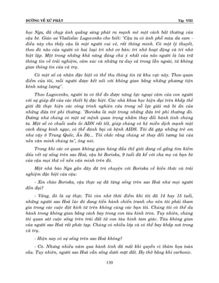 ÑÖÔØNG VEÀ XÖÙ PHAÄT Tập VIII
130
hoïc Nga, ñaõ chuïp aûnh quaàng saùng phaùt ra maïnh meõ moät caùch baát thöôøng cuûa
caäu beù. Giaùo sö Vladislav Lugovenko cho bieát: "Caäu ta coù aûnh phoå maøu da cam -
ñieàu naøy cho thaáy caäu laø moät ngöôøi vui veû, raát thoâng minh. Coù moät lyù thuyeát,
theo ñoù naõo cuûa ngöôøi coù hai loaïi trí nhôù cô baûn: trí nhôù hoaït ñoäng vaø trí nhôù
bieät laäp. Moät trong nhöõng khaû naêng ñaùng chuù yù nhaát cuûa naõo ngöôøi laø löu tröõ
thoâng tin veà traûi nghieäm, caûm xuùc vaø nhöõng tö duy caû trong laãn ngoaøi, töø khoâng
gian thoâng tin cuûa vuõ truï.
Coù moät soá caù nhaân ñaëc bieät coù theå thu thoâng tin töø khu vöïc naøy. Theo quan
ñieåm cuûa toâi, moãi ngöôøi ñöôïc keát noái vôùi khoâng gian baèng nhöõng phöông tieän
keânh naêng löôïng".
Theo Lugovenko, ngöôøi ta coù theå ño ñöôïc naêng löïc ngoaïi caûm cuûa con ngöôøi
vôùi söï giuùp ñôõ cuûa caùc thieát bò ñaëc bieät. Caùc nhaø khoa hoïc hieän ñaïi treân khaép theá
giôùi ñaõ thöïc hieän caùc coâng trình nghieân cöùu trong noã löïc giaûi maõ bí aån cuûa
nhöõng ñöùa treû phi thöôøng. "Boriska laø moät trong nhöõng ñöùa treû phi thöôøng ñoù.
Döôøng nhö chuùng coù moät söù meänh quan troïng nhaèm thay ñoåi haønh tinh chuùng
ta. Moät soá coù chuoãi xoaén oác ADN raát toát, giuùp chuùng coù heä mieãn dòch maïnh moät
caùch ñaùng kinh ngaïc, coù theå ñaùnh baïi caû beänh AIDS. Toâi ñaõ gaëp nhöõng treû em
nhö vaäy ôû Trung Quoác, AÁn Ñoä... Toâi chaéc raèng chuùng seõ thay ñoåi töông lai cuûa
neàn vaên minh chuùng ta", oâng noùi.
Trong khi caùc cô quan khoâng gian haøng ñaàu theá giôùi ñang coá gaéng tìm kieám
daáu veát söï soáng treân sao Hoaû, caäu beù Boriska, 9 tuoåi ñaõ keå vôùi cha meï vaø baïn beø
cuûa caäu moïi thöù veà neàn vaên minh treân ñoù.
Moät nhaø baùo Nga gaàn ñaây ñaõ troø chuyeän vôùi Boriska veà kieán thöùc vaø traûi
nghieäm ñaëc bieät cuûa caäu:
- Xin chaøo Boriska, caäu thöïc söï ñaõ töøng soáng treân sao Hoaû nhö moïi ngöôøi
ñoàn ñaïi?
- Vaâng, ñoù laø söï thöïc. Toâi coøn nhôù thôøi ñieåm khi toâi ñaõ 14 hay 15 tuoåi,
nhöõng ngöôøi sao Hoaû luùc ñoù ñang tieán haønh chieán tranh cho neân toâi phaûi tham
gia trong caùc cuoäc ñoät kích töø treân khoâng cuøng caùc baïn toâi. Chuùng toâi coù theå du
haønh trong khoâng gian baèng caùch bay trong con taøu hình troøn. Tuy nhieân, chuùng
toâi quan saùt cuoäc soáng treân traùi ñaát töø con taøu hình tam giaùc. Taøu khoâng gian
cuûa ngöôøi sao Hoaû raát phöùc taïp. Chuùng coù nhieàu lôùp vaø coù theå bay khaép nôi trong
vuõ truï.
- Hieän nay coù söï soáng treân sao Hoaû khoâng?
- Coù. Nhöng nhieàu naêm qua haønh tinh ñaõ maát khí quyeån vì thaûm hoïa toaøn
caàu. Tuy nhieân, ngöôøi sao Hoaû vaãn soáng döôùi maët ñaát. Hoï thôû baèng khí carbonic.
 