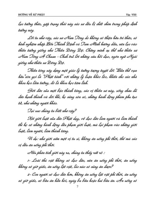 ÑÖÔØNG VEÀ XÖÙ PHAÄT Tập VIII
7
laïc töôûng thöùc, gaëp traïng thaùi naøy caùc sö ñeàu bò cheát chìm trong phaùp ñònh
töôûng naøy.
Loái tu nhö vaäy, caùc sö Nam Toâng do khoâng coù thieän höõu tri thöùc, coù
kinh nghieäm nhaäp Boán Thaùnh Ñònh vaø Tam Minh höôùng daãn, neân laïc vaøo
thieàn töôûng gioáng nhö Thieàn Ñoâng Ñoä. Chöùng minh cuï theå nhö thieàn sö
Nam Toâng A Chaan - Chah traû lôøi nhöõng caâu hoûi ñaïo, ngoân ngöõ Ngaøi
gioáng nhö thieàn sö Ñoâng Ñoä.
Thieàn toâng xaây döïng moät giaùo lyù töôûng töôïng tuyeät ñoái “Baûn theå vaïn
höõu”coøn goïi laø “Phaät taùnh” vôùi nhöõng lyù luaän kheùo leùo, khieán cho caùc nhaø
khoa hoïc laàm töôûng, ñoù laø khoa hoïc taâm linh.
Giôùi ñöùc cuûa moät baäc thaùnh taêng, caùc vò thieàn sö naøy, soáng chöa ñuû
ñöùc haïnh thaùnh vaø ñoâi khi, hoï cuõng coøn coù, nhöõng haønh ñoäng phaøm phu tuïc
töû, nhö nhöõng ngöôøi khaùc.
Taïi sao chuùng ta bieát nhö vaäy?
Xeùt giôùi luaät cuûa ñöùc Phaät daïy, veà ñaïo ñöùc laøm ngöôøi vaø laøm thaùnh
thì hoï coù nhöõng haønh ñoäng ñeàu phaïm giôùi luaät, maø laïi phaïm vaøo nhöõng giôùi
luaät, laøm ngöôøi, laøm thaùnh taêng.
Ví duï: nhö giôùi caám moät vò tu só, khoâng aên uoáng phi thôøi, theá maø caùc
vò ñeàu aên uoáng phi thôøi.
Neáu phaân tích giôùi naøy ra, chuùng ta thaáy raát roõ :
1- Loaøi thuù vaät khoâng coù ñaïo ñöùc, neân aên uoáng phi thôøi, aên uoáng
khoâng coù giôø giaác, aên uoáng laët vaët, luùc naøo coù cuõng aên ñöôïc?
2- Con ngöôøi coù ñaïo ñöùc hôn, khoâng aên uoáng laët vaët phi thôøi, aên uoáng
coù giôø giaác, coù böõa aên haún hoøi, ngaøy ba böõa hoaëc hai böõa aên. AÊn uoáng coù
 