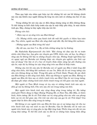 ÑÖÔØNG VEÀ XÖÙ PHAÄT

Tập VIII

Theo quy luaät cuûa nhaân quaû hieän taïi thì nhöõng lôøi noùi mô hoà khoâng chính
xaùc cuûa caäu khieán moïi ngöôøi khoâng ñuû loøng tin neân môùi coù nhöõng caâu hoûi veà caäu
beù.
Trong nhöõng lôøi noùi cuûa caäu coù ñieàu ñuùng nhöng cuõng coù ñieàu khoâng ñuùng.
Vì theá chuùng ta bieát chaéc kieáp tröôùc cuûa caäu laø moät thaày phuø thuûy, laø moät chieâm
tinh gia. Ñaây, chuùng ta haõy nghe tieáp caäu traû lôøi:
Phoùng vieân hoûi:
‚- Hieän nay coù söï soáng treân sao Hoaû khoâng?
- Coù. Nhöng nhieàu naêm qua haønh tinh ñaõ maát khí quyeån vì thaûm hoïa toaøn
caàu. Tuy nhieân, ngöôøi sao Hoaû vaãn soáng döôùi maët ñaát. Hoï thôû baèng khí carbonic.
- Nhöõng ngöôøi sao Hoaû troâng theá naøo?
- Hoï raát cao, cao hôn 7 m. Hoï sôû höõu nhöõng naêng löïc laï thöôøng.
Baø Nadezhda Kipriyanovich cho bieát: "Khi chuùng toâi ñöa caäu beù ra tröôùc
nhieàu nhaø khoa hoïc, bao goàm caùc chuyeân gia UFO, thieân vaên, söû hoïc, hoï ñoàng yù
raèng caäu beù khoâng theå bòa ra nhöõng chuyeän nhö vaäy. Nhöõng thuaät ngöõ khoa hoïc
vaø ngoaïi ngöõ maø Boriska noùi thöôøng ñöôïc caùc chuyeân gia nghieân cöùu lónh vöïc
naøy söû duïng" Caùc baùc só veà y hoïc coå truyeàn thöøa nhaän naêng löïc phi thöôøng cuûa
caäu beù, maëc duø hoï khoâng tin caäu töøng soáng treân sao Hoaû töø kieáp tröôùc.
Nhöõng caâu traû lôøi cuûa caäâu beù Boriska noùi veà ngöôøi sao Hoûa ôû döôùi loøng ñaát
soáng nhö choàn, thôû baèng khí carbonic vaø cao 7m. Ñieàu ñoù laø noùi trong töôûng cuûa
caäâu neân khoâng ñuùng söï thaät. Trong khi giaùo sö Trònh Xuaân Thuaän ñaõ xaùc ñònh
sao Hoûa khoâng coù ñôøi soáng tinh thaàn. Nhö vaäy khoâng coù ngöôøi sao Hoûa. Khoâng coù
ngöôøi sao Hoûa thì laøm sao coù chieán tranh treân sao Hoûa? Caäu beù noùi trong töôûng,
ñaõ ñöôïc ghi nhaän nhöõng hình aûnh chieán tranh trong coõi theá gian cuûa loaøi ngöôøi.
Moät ngöôøi coù Tam Minh trong vuõ truï naøy coù nhöõng haønh tinh naøo xaûy ra
ñieàu gì maø hoï khoâng bieát, Cho neân caäu chæ noùi trong töôûng maø thoâi.
Moïi ngöôøi treân haønh tinh naøy cuõng ñang soáng trong töôûng tri. Hoï töôûng
caûnh giôùi Thieân ñaøng coù Ngoïc Hoaøng Thöôïng Ñeá, coù Nam Taøo, Baéc Ñaåu, coù thieân
binh, thieân töôùng. Ñoù laø coõi Trôøi ñöôïc cai trò cuõng gioáng nhö caùc nhaø vua phong
kieán cai trò coõi theá gian vaäy. Coõi trôøi maø nhö vaäy sao goïi laø coõi Trôøi ñöôïc? Con
ngöôøi thaät laø ñieân ñaûo soáng trong aûo töôûng.
Ñaõ khoâng coù con ngöôøi treân sao Hoûa thì laøm sao coù söï töông öng vôùi cha meï
treân haønh tinh naøy maø sinh ra caäu beù Boriska. Caäu beù Boriska chæ laø moät con
ngöôøi treân haønh naøy coù coâng phu tu taäp Maät toâng hoaëc Thieàn toâng neân ñaõ rôi vaøo
traïng thaùi töôûng. Vì theá khi sinh caäu ra ñôøi laø coù nhöõng hieän töôïng thaàn ñoàng
133

 
