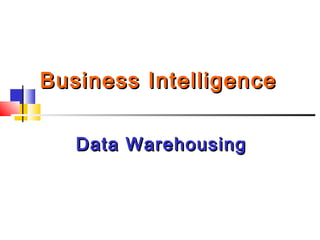 Business Intelligence
Data Warehousing

 