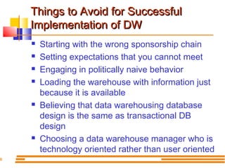 8

Things to Avoid for Successful
Implementation of DW









Starting with the wrong sponsorship chain
Setting ex...