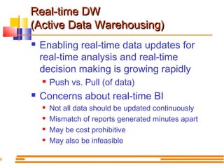 9

Real-time DW
(Active Data Warehousing)


Enabling real-time data updates for
real-time analysis and real-time
decision...