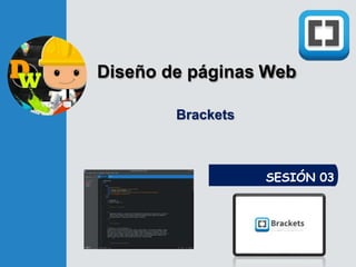 Diseño de páginas Web
SESIÓN 03
Brackets
 