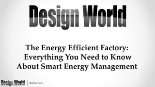 The Energy Efficient Factory:
Everything You Need to Know
About Smart Energy Management

 