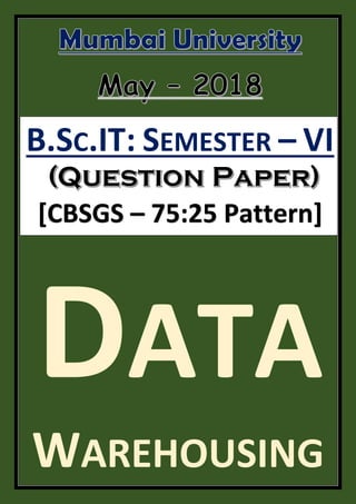 B.SC.IT: SEMESTER – VI
[CBSGS – 75:25 Pattern]
DATA
WAREHOUSING
 