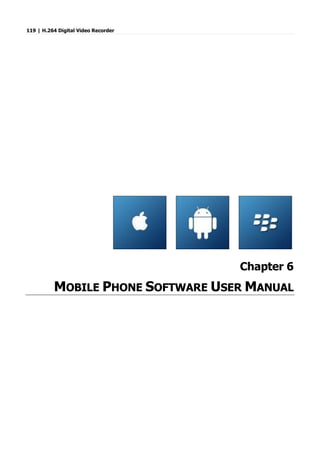 119 | H.264 Digital Video Recorder
Chapter 6
MOBILE PHONE SOFTWARE USER MANUAL
 