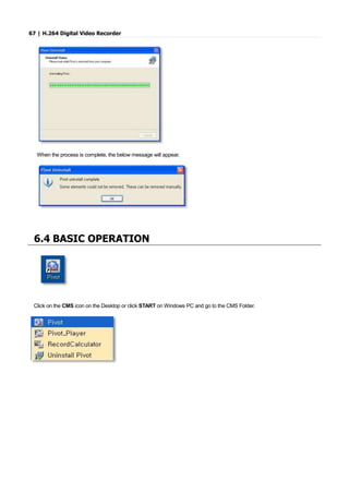 67 | H.264 Digital Video Recorder
When the process is complete, the below message will appear.
6.4 BASIC OPERATION
Click on the CMS icon on the Desktop or click START on Windows PC and go to the CMS Folder.
 
