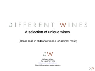 A selection of unique wines  (please read in slideshow mode for optimal result) Different Wines Tel: +33 670177934 [email_address] http://differentwines.wordpress.com 