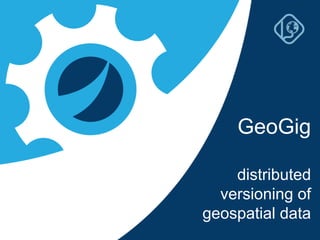 GeoGig 
distributed 
versioning of 
geospatial data 
 