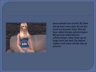 Lena schudt haar hoofd. Bij alles ziet ze hem voor zich. Ze zal het nooit los kunnen laten. Het zal haar altijd blijven achtervolgen. Híj zal haar altijd blijven achtervolgen. Lena staat op en loopt naar het bed. De lakens ruiken muf, maar verder zijn ze schoon. 