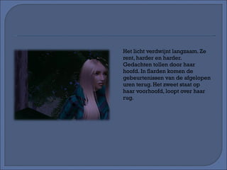 Het licht verdwijnt langzaam. Ze rent, harder en harder. Gedachten tollen door haar hoofd. In flarden komen de gebeurtenissen van de afgelopen uren terug. Het zweet staat op haar voorhoofd, loopt over haar rug. 