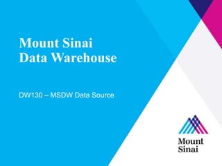 Mount Sinai
Data Warehouse
DW130 – MSDW Data Source

 